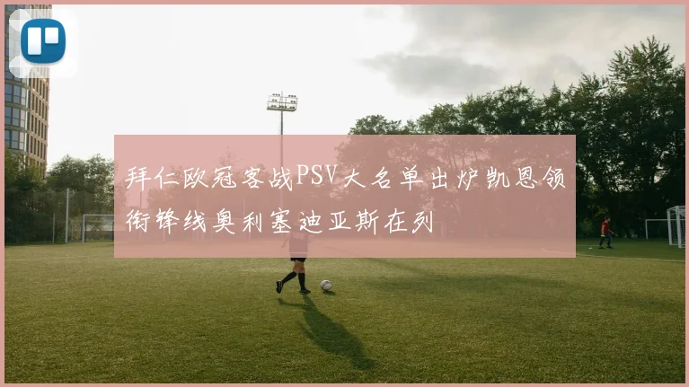 拜仁欧冠客战PSV大名单出炉凯恩领衔锋线奥利塞迪亚斯在列